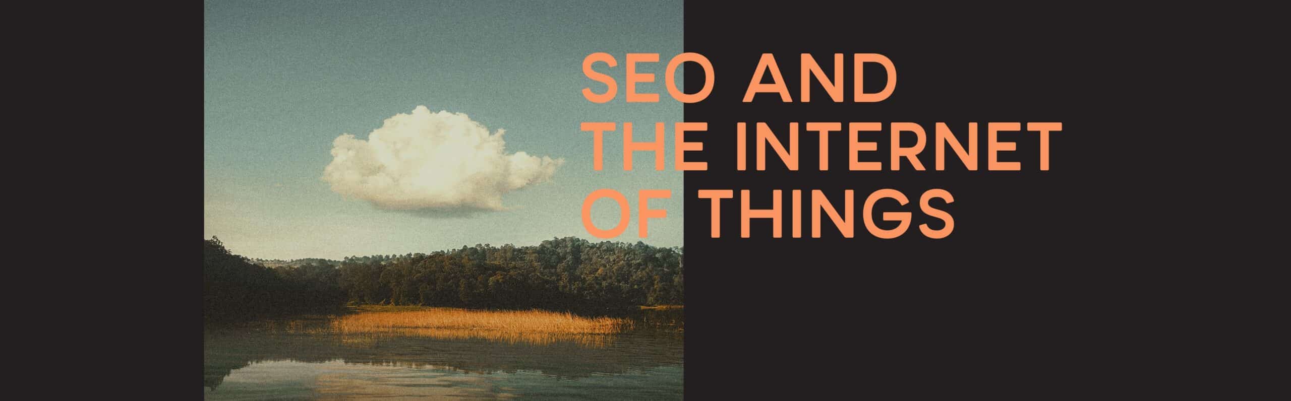 SEO and the Internet of Things (IoT): Navigating the Future of Search