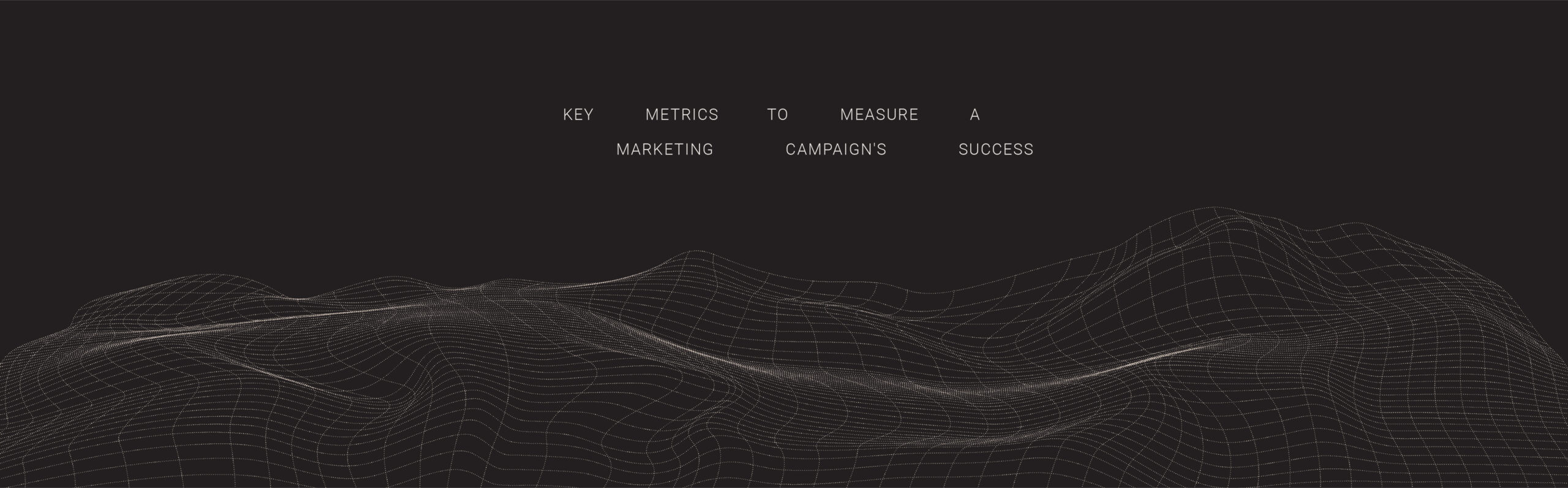 Key Metrics to Measure a Marketing Campaign’s Success